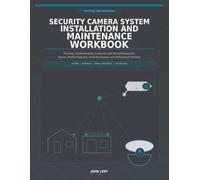 Security Camera System Installation and Maintenance Workbook: Planning, Troubleshooting, Inspection, and Record-Keeping for Homes, Rental Properties, Small Businesses, and Professional Installers