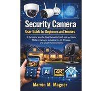 Security Camera User Guide for Beginners and Seniors: A Complete Step-by-Step Manual to Install, Use, and Master Modern Cameras Including AI, 4K, Wireless, and Smart Home Systems
