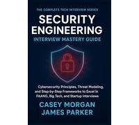 Security Engineering Interview Mastery Guide: Cybersecurity Principles, Threat Modelling, and Step-by-Step Frameworks to Excel in FAANG, Big Tech, and Startup Interviews