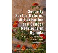 Security Sector Reform, Militarisation and Gender Relations in Uganda: A Critical-feminist Perspective