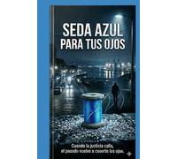 SEDA AZUL PARA TUS OJOS cuando la justicia calla, el pasado vuelve a coserte los ojos.