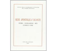 Sede apostolica vacante. Storia, legislazione, riti, luoghi e cose