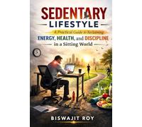 Sedentary Lifestyle: A Practical Guide to Reclaiming Energy, Health, and Discipline in a Sitting World