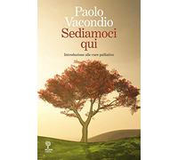 Sediamoci qui. Introduzione alle cure palliative