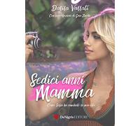 Sedici anni mamma. Come Sofia ha cambiato la mia vita - [De Nigris Editori]