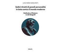 Sedici ritratti di grandi personalità in lotta contro il mondo moderno - S...