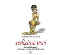 Sediziose voci. Appunti di viaggio nel magico mondo del melodramma