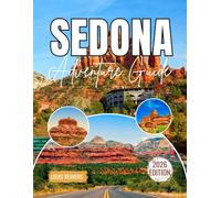 SEDONA ADVENTURE GUIDE 2026: An Exploration of Hikes, Vortexes, Jeep Adventures, Local Cuisine, and Spiritual Escapes for a Soulful Journey Through Arizona’s Red Rocks - Featuring Maps and Photos