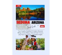 SEDONA ARIZONA TRAVEL GUIDE 2026: Your Complete Handbook To Explore Mountain Biking, Arizona Hiking, Culture & Food, Vortexes, Jeep Tours, Local Secrets And Insider Insights