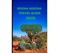 SEDONA ARIZONA TRAVEL GUIDE: Discover Red Rock Adventures, Hidden Gems, Hiking Trails, Vortex Energy And Best Tours in the Desert Southwest