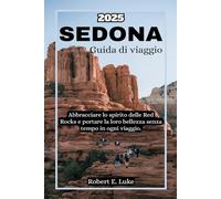 Sedona Guida di viaggio 2025: Abbracciare lo spirito delle Red Rocks e portare la loro bellezza senza tempo in ogni viaggio