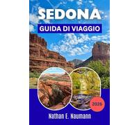 SEDONA GUIDA DI VIAGGIO 2026: Pianifica itinerari panoramici nel deserto, percorsi escursionistici tra le rocce rosse, ritiri spirituali e itinerari ... ottimizzati per i flussi turistici.