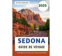 Sedona Guide De Voyage 2025: Explorer les merveilles naturelles, les retraites spirituelles et les joyaux cachés du Red Rock Country en Arizona