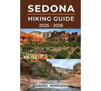 SEDONA HIKING GUIDE 2025 - 2026: The Complete Explorer’s Guide to Arizona’s Red Rock Trails and Hidden Wonders