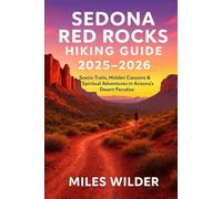 SEDONA RED ROCKS HIKING GUIDE 2025-2026: Scenic Trails, Hidden Canyons & Spiritual Adventures in Arizona’s Desert Paradise