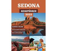 SEDONA REISEFÜHRER: Ihr ultimativer Begleiter zu den Wundern des Roten Felsens, versteckten Schätzen, Outdoor-Abenteuern, spirituellen Rückzugsorten, landschaftlicher Schönheit und lokalen Aromen
