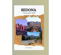 SEDONA TRAVEL GUIDE 2025: Expert Tips on the Best Trails, Scenic Spots, Wellness Retreats, and Local Secrets