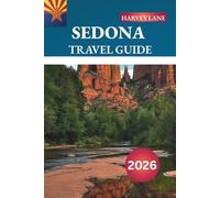 SEDONA TRAVEL GUIDE 2026: Discover Hidden Gems, Historic Landmarks, Travel Tips, and Unforgettable Vacation Experiences
