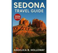 Sedona Travel Guide 2026: Everything You need to Know Plan a Stress- Free and Inspiring Trips: Must-See Attractions, Hidden Gems and Local Tips