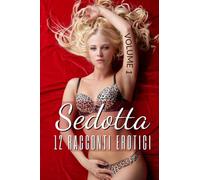 Sedotta: 12 Racconti Erotici: Storie di Sesso Esplicito, Erotismo e Trasgressione Amatoriale