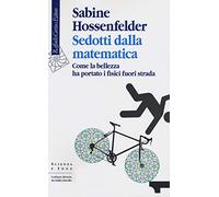 Sedotti dalla matematica. Come la bellezza ha portato i fisici fuori strada