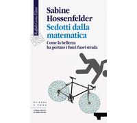 Sedotti dalla matematica. Come la bellezza ha portato i fisici fuori strada [Pap