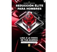 SEDUCCIÓN ÉLITE PARA HOMBRES: Cómo conquistar a la mujer de tus sueños usando lenguaje moderno y Programación Neurolingüística (PNL)