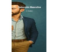 Seducción Masculina: Cómo ganar confianza y atraer sin miedo.