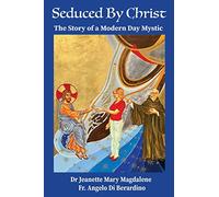 Seduced By Christ: The Story Of A Modern Day Mystic