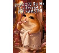 Seduced by My Girlfriend's Pet Hamster