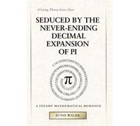 Seduced By The Never-Ending Decimal Expansion Of Pi: A Steamy Mathematical Romance