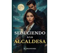 Seduciendo a la alcaldesa: Enemigos, amantes y una seducción peligrosa