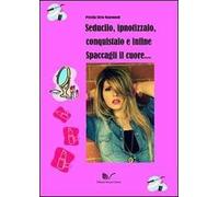 Seducilo, ipnotizzalo, conquistalo e infine spaccagli il cuore