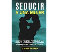 Seducir a una mujer: Manual práctico para pasar las pruebas de congruencia y atraer mujeres desde tu mejor versión