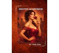 Seductio ad Absurdum: The Principles & Practices of Seduction - A Beginner’s Handbook