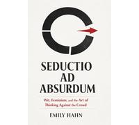 SEDUCTIO AD ABSURDUM: Wit, Feminism, and the Art of Thinking Against the Crowd