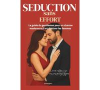 Séduction sans effort: Guide du gentleman pour la séduction moderne
