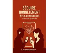 SÉDUIRE HONNÊTEMENT A L'ÈRE DU NUMÉRIQUE: Exercices pratiques