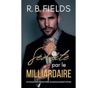 Séduite par le Milliardaire: Un Roman des Célibataires Scandaleusement Riches: 6