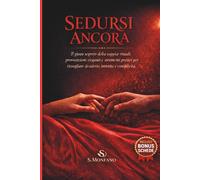 SEDURSI ANCORA: Il gioco segreto della coppia: rituali, provocazioni eleganti e strumenti pratici per risvegliare desiderio, intimità e complicità