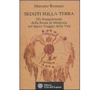 Seduti sulla terra. Gli insegnamenti della Ruota di Medicina nel sacro viaggio della vita