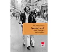 Seduttori seriali. Storia di un'epoca mai raccontata