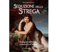 Seduzione della strega. Indagini sulle erbe criminali e d'amore