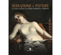 Seduzione e potere. La donna nell’arte tra Guido Cagnacci e Tiepolo. Catalogo della mostra (Perugia, 30 luglio-3 dicembre 2017). Ediz. illustrata