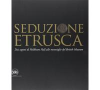 Seduzione etrusca. Dai segreti di Holkham Hall alle meraviglie del British Museum. Ediz. illustrata