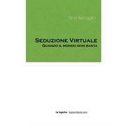 Seduzione virtuale. Quando il mondo non basta