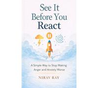 See It Before You React: A Simple Way to Stop Making Anger and Anxiety Worse