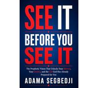 See It Before You See It: The Prophetic Vision That Unlocks Your Harvest, Your Destiny, and the Life God Has Already Prepared for You