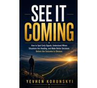 See It Coming: How to Spot Early Signals, Understand Where Situations Are Heading, and Make Better Decisions Before the Outcome Is Obvious