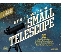 See It with a Small Telescope: 101 Cosmic Wonders Including Planets, Moons, Comets, Galaxies, Nebulae, Star Clusters and More